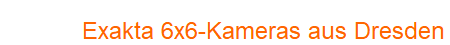 Exakta 6x6-Kameras aus Dresden